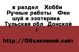  в раздел : Хобби. Ручные работы » Фен-шуй и эзотерика . Тульская обл.,Донской г.